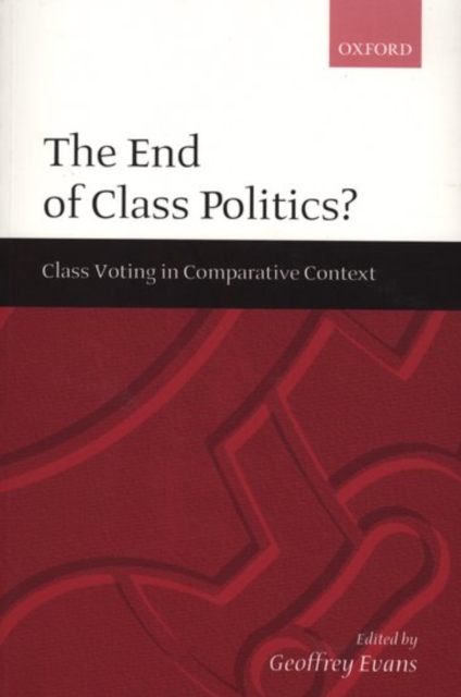 The End of Class Politics? : Class Voting in Comparative Context, Paperback / softback Book