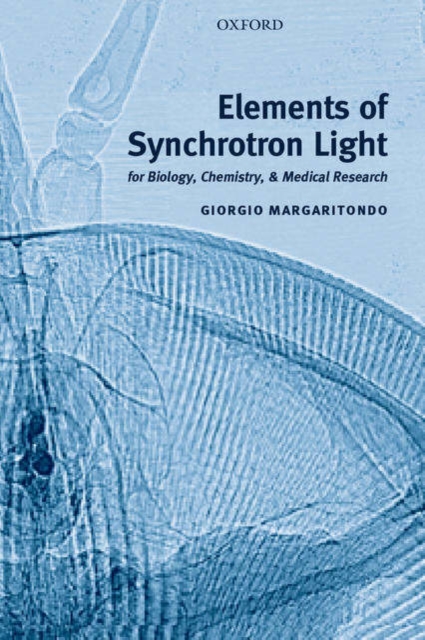 Elements of Synchrotron Light : for Biology, Chemistry, and Medical Research, Hardback Book