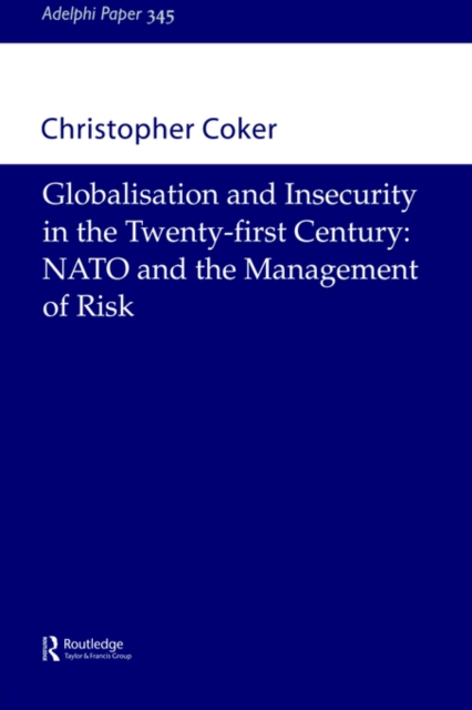 Globalisation and Insecurity in the Twenty-First Century : NATO and the Management of Risk, Paperback / softback Book