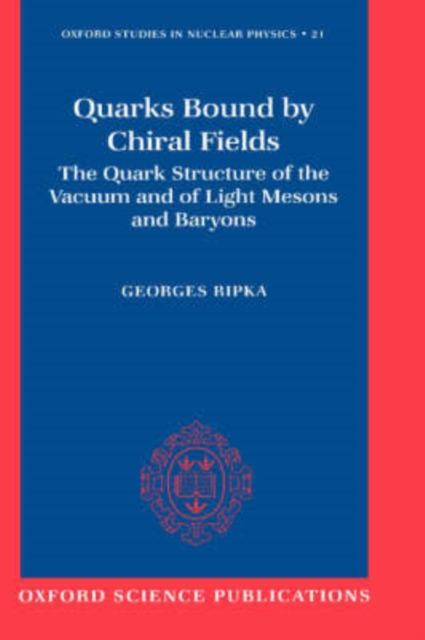 Quarks Bound by Chiral Fields : The Quark Structure of the Vacuum and of Light Mesons and Baryons, Hardback Book