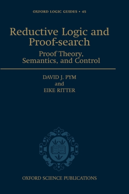 Reductive Logic and Proof-search : Proof Theory, Semantics, and Control, Hardback Book
