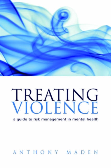 Treating Violence : A guide to risk management in mental health, Paperback / softback Book