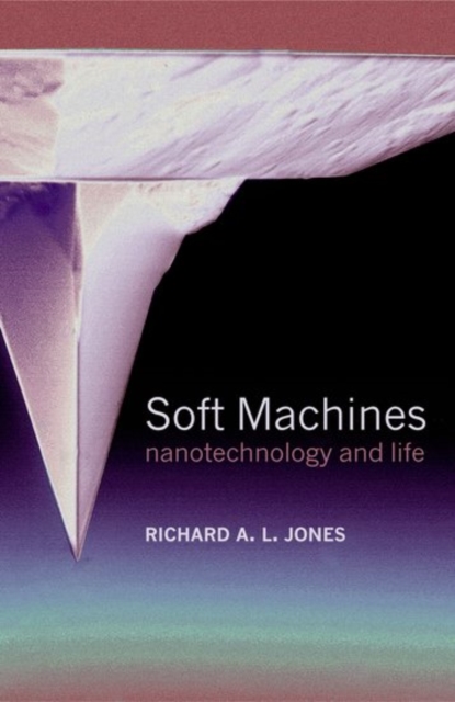 Soft Machines : Nanotechnology and Life, Hardback Book