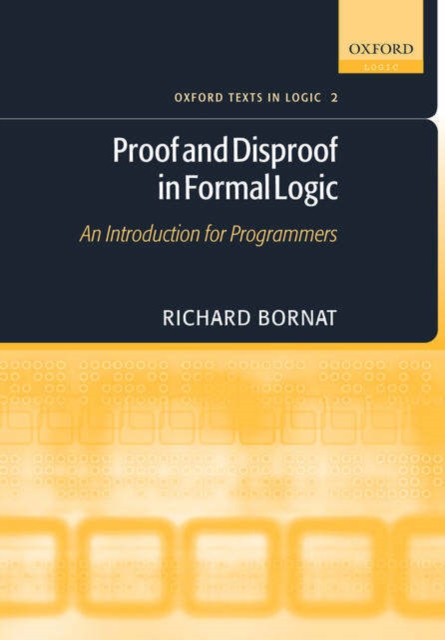 Proof and Disproof in Formal Logic : An Introduction for programmers, Paperback / softback Book