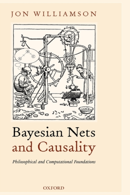 Bayesian Nets and Causality: Philosophical and Computational Foundations, Hardback Book