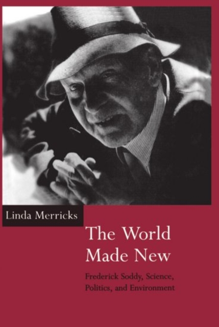 The World Made New : Frederick Soddy, Science, Politics, and Environment, Hardback Book
