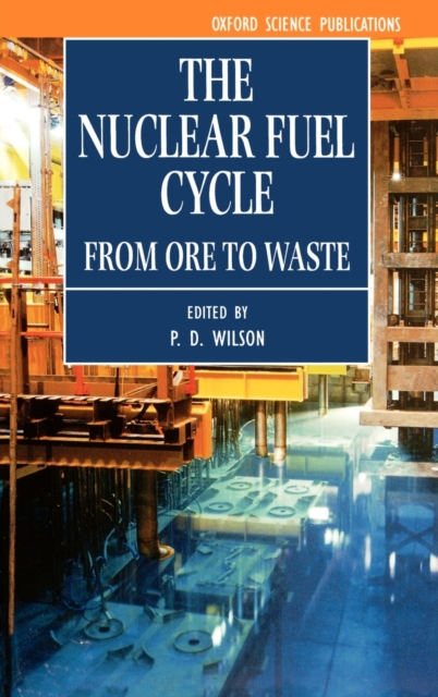 The Nuclear Fuel Cycle : From Ore to Waste, Hardback Book
