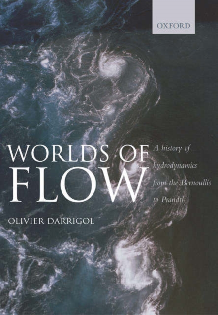 Worlds of Flow : A history of hydrodynamics from the Bernoullis to Prandtl, Hardback Book
