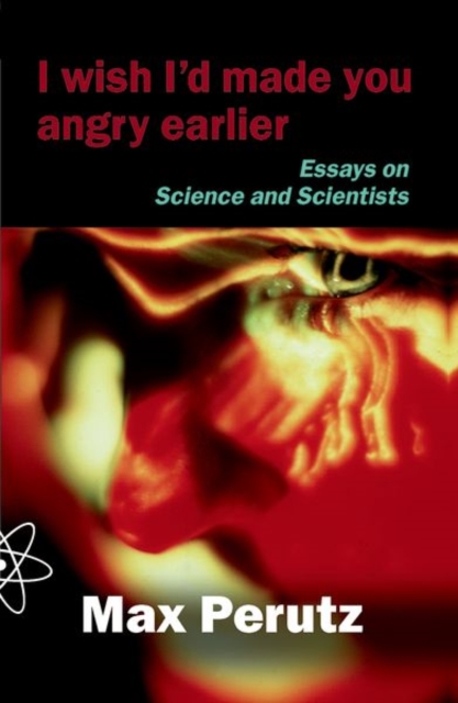 I Wish I'd Made You Angry Earlier : Essays on Science, Scientists and Humanity, Paperback / softback Book