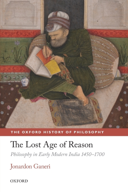 The Lost Age of Reason : Philosophy in Early Modern India 1450-1700, Paperback / softback Book