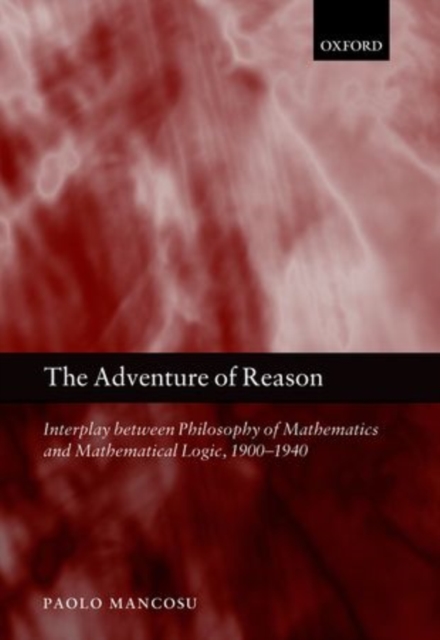 The Adventure of Reason : Interplay Between Philosophy of Mathematics and Mathematical Logic, 1900-1940, Paperback / softback Book