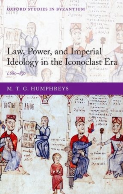 Law, Power, and Imperial Ideology in the Iconoclast Era : c.680-850, Hardback Book