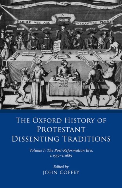 The Oxford History of Protestant Dissenting Traditions, Volume I : The Post-Reformation Era, 1559-1689, Hardback Book