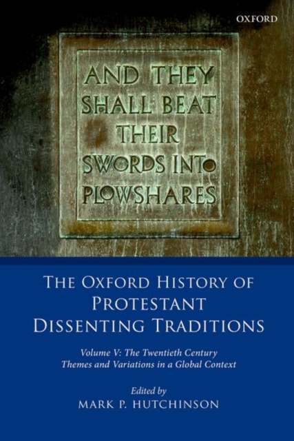 The Oxford History of Protestant Dissenting Traditions, Volume V : The Twentieth Century: Themes and Variations in a Global Context, Hardback Book