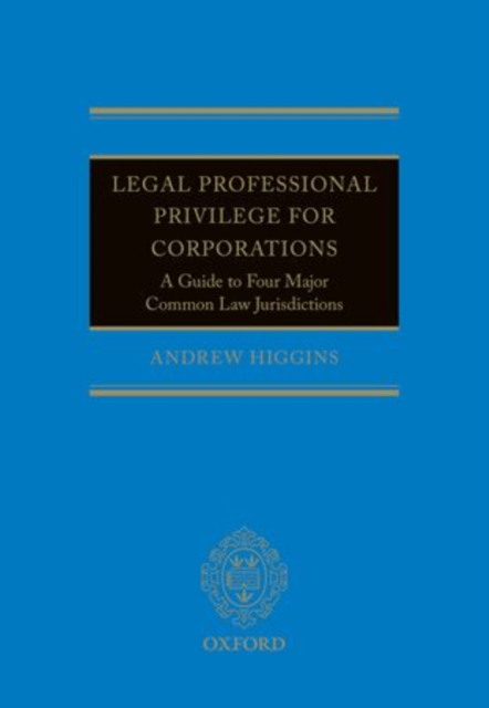 Legal Professional Privilege for Corporations : A Guide to Four Major Common Law Jurisdictions, Hardback Book