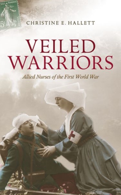 Veiled Warriors : Allied Nurses of the First World War, Paperback / softback Book