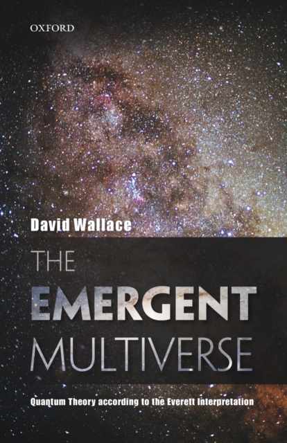 The Emergent Multiverse : Quantum Theory according to the Everett Interpretation, Paperback / softback Book