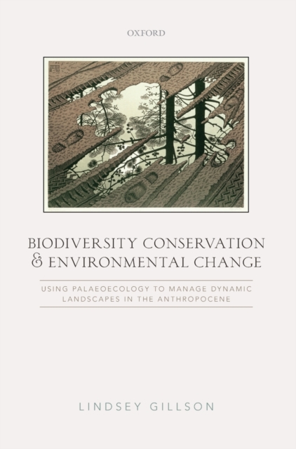 Biodiversity Conservation and Environmental Change : Using palaeoecology to manage dynamic landscapes in the Anthropocene, Hardback Book