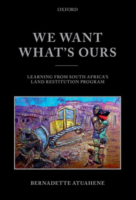 We Want What's Ours : Learning from South Africa's Land Restitution Program, Hardback Book