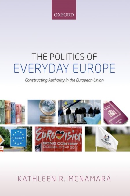 The Politics of Everyday Europe : Constructing Authority in the European Union, Hardback Book