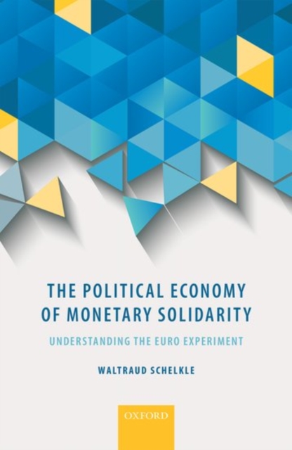 The Political Economy of Monetary Solidarity : Understanding the Euro Experiment, Hardback Book
