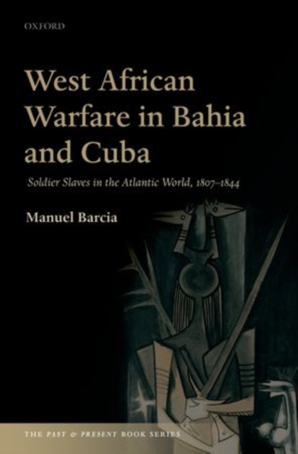 West African Warfare in Bahia and Cuba : Soldier Slaves in the Atlantic World, 1807-1844, Hardback Book