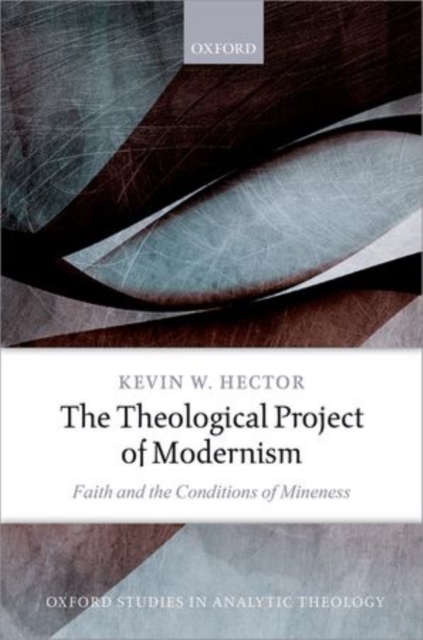 The Theological Project of Modernism : Faith and the Conditions of Mineness, Hardback Book