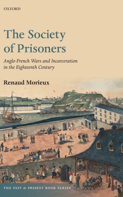 The Society of Prisoners : Anglo-French Wars and Incarceration in the Eighteenth Century, Hardback Book