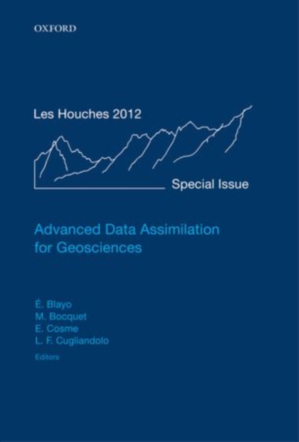 Advanced Data Assimilation for Geosciences : Lecture Notes of the Les Houches School of Physics: Special Issue, June 2012, Hardback Book