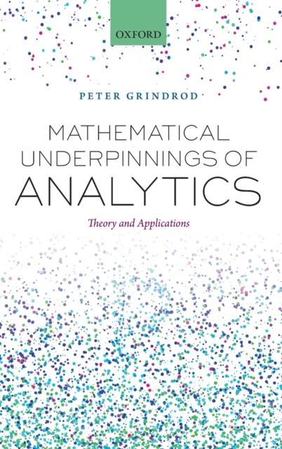Mathematical Underpinnings of Analytics : Theory and Applications, Hardback Book