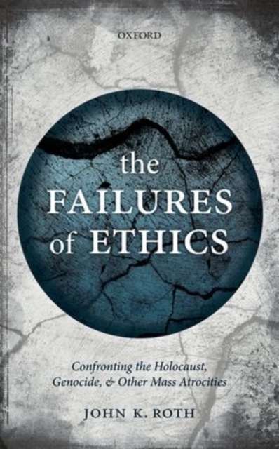 The Failures of Ethics : Confronting the Holocaust, Genocide, and Other Mass Atrocities, Hardback Book
