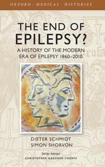 The End of Epilepsy? : A history of the modern era of epilepsy research 1860-2010, Hardback Book