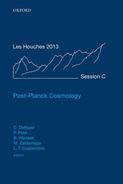 Post-Planck Cosmology : Lecture Notes of the Les Houches Summer School: Volume 100, July 2013, Hardback Book