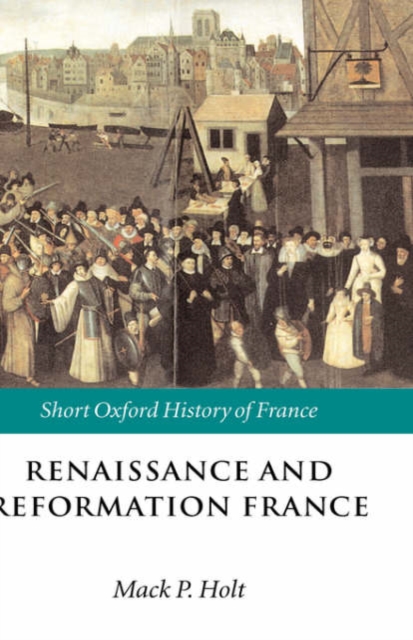 Renaissance and Reformation France : 1500-1648, Hardback Book