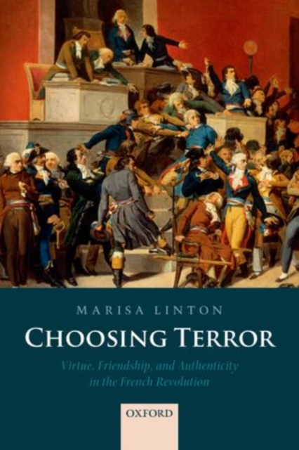 Choosing Terror : Virtue, Friendship, and Authenticity in the French Revolution, Paperback / softback Book