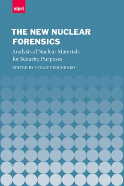 The New Nuclear Forensics : Analysis of Nuclear Materials for Security Purposes, Hardback Book