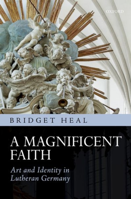 A Magnificent Faith : Art and Identity in Lutheran Germany, Hardback Book