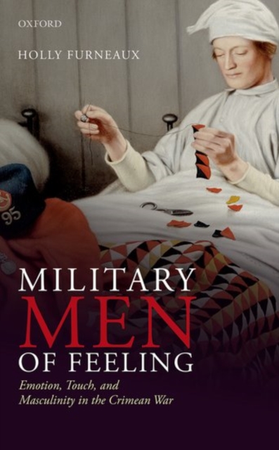 Military Men of Feeling : Emotion, Touch, and Masculinity in the Crimean War, Hardback Book