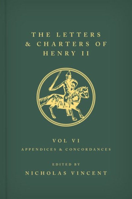 The Letters and Charters of Henry II, King of England 1154-1189 Volume VI: Appendices and Concordances : Volume VI: Appendices and Concordances, Hardback Book