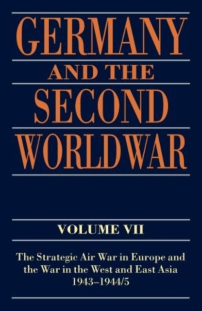 Germany and the Second World War : Volume VII: The Strategic Air War in Europe and the War in the West and East Asia, 1943-1944/5, Paperback / softback Book
