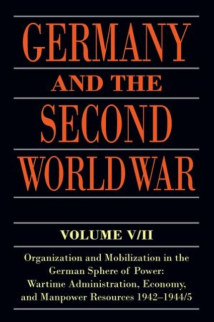 Germany and the Second World War : V5/II: Organization and Mobilization in the German Sphere of Power: Wartime Administration, Economy, and Manpower Resources 1942-1944/5, Paperback / softback Book