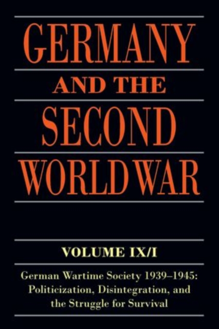 Germany and the Second World War : Volume IX/I: German Wartime Society 1939-1945: Politicization, Disintegration, and the Struggle for Survival, Paperback / softback Book