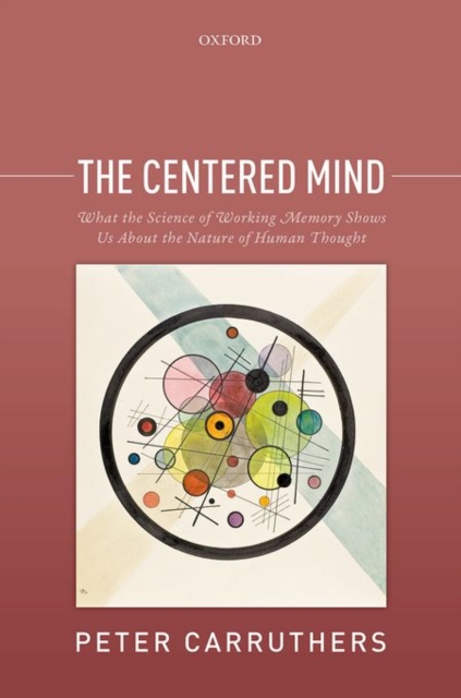 The Centered Mind : What the Science of Working Memory Shows Us About the Nature of Human Thought, Hardback Book