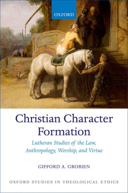 Christian Character Formation : Lutheran Studies of the Law, Anthropology, Worship, and Virtue, Hardback Book