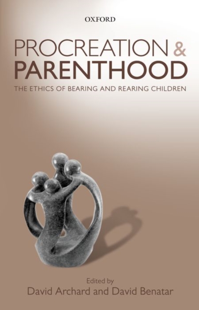 Procreation and Parenthood : The Ethics of Bearing and Rearing Children, Paperback / softback Book