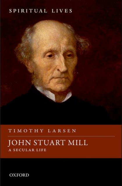 John Stuart Mill : A Secular Life, Hardback Book