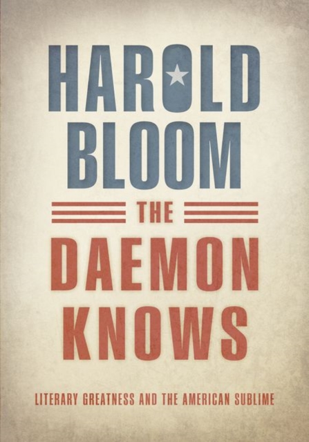 The Daemon Knows : Literary Greatness and the American Sublime, Hardback Book
