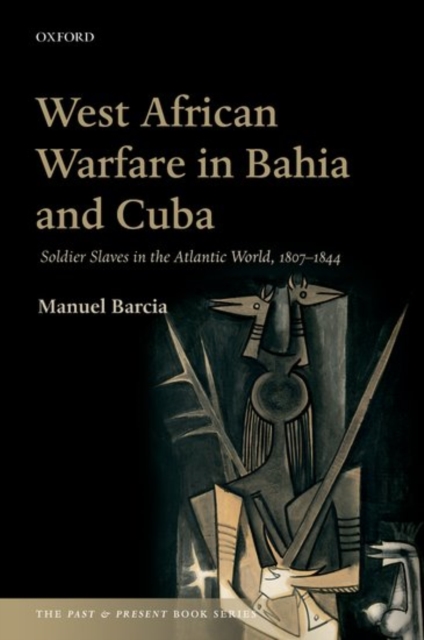 West African Warfare in Bahia and Cuba : Soldier Slaves in the Atlantic World, 1807-1844, Paperback / softback Book