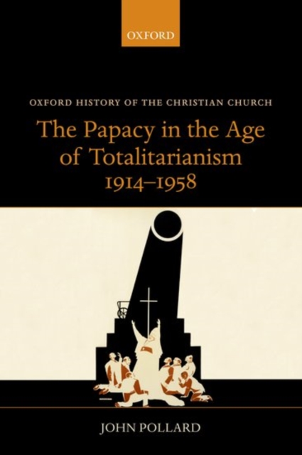 The Papacy in the Age of Totalitarianism, 1914-1958, Paperback / softback Book