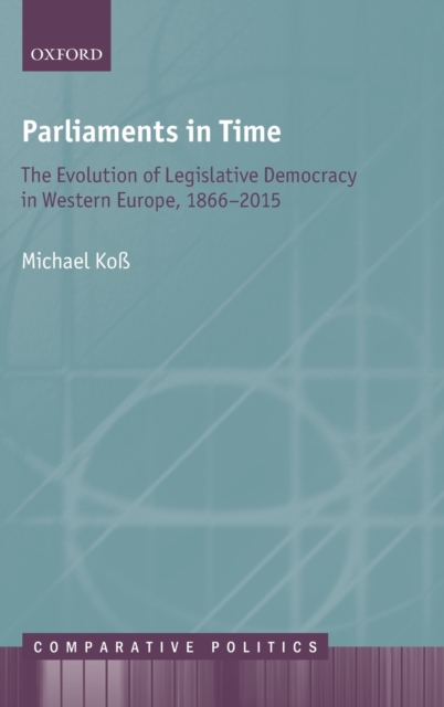 Parliaments in Time : The Evolution of Legislative Democracy in Western Europe, 1866-2015, Hardback Book
